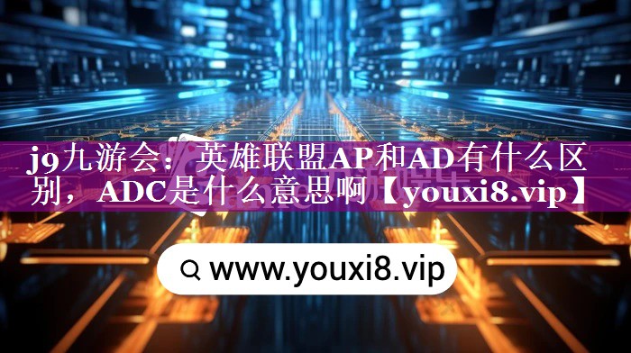 英雄联盟AP和AD有什么区别，ADC是什么意思啊