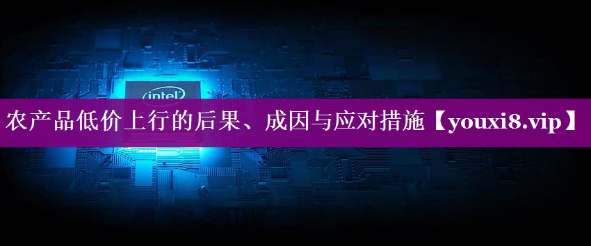 农产品低价上行的后果、成因与应对措施