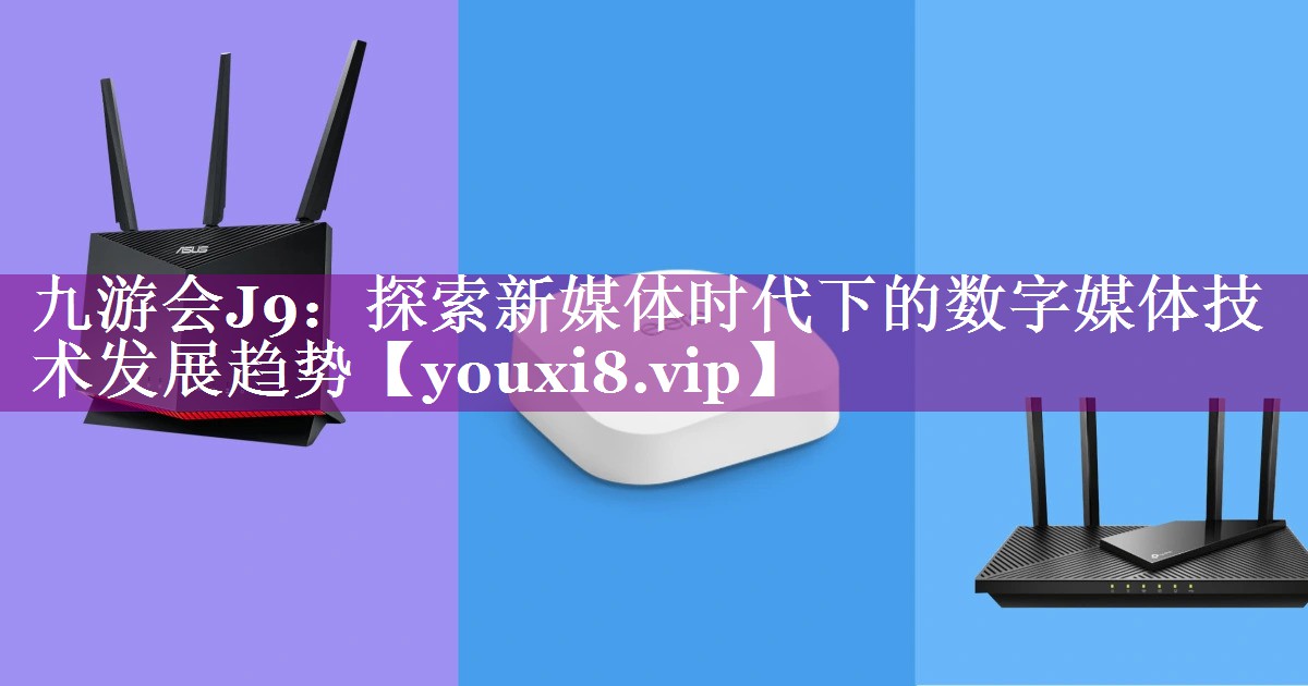 探索新媒体时代下的数字媒体技术发展趋势